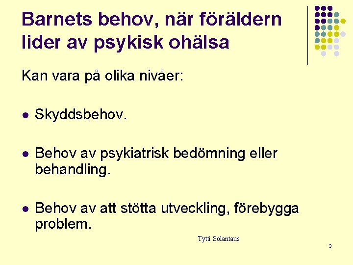 Barnets behov, när föräldern lider av psykisk ohälsa Kan vara på olika nivåer: l