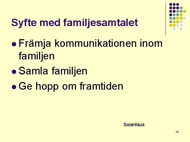 Syfte med familjesamtalet l Främja kommunikationen inom familjen l Samla familjen l Ge hopp