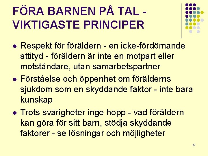 FÖRA BARNEN PÅ TAL VIKTIGASTE PRINCIPER l l l Respekt föräldern - en icke-fördömande