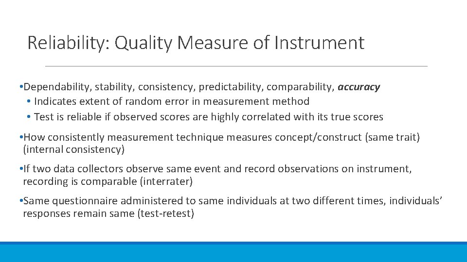 Reliability: Quality Measure of Instrument • Dependability, stability, consistency, predictability, comparability, accuracy • Indicates