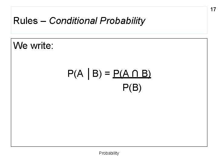 17 Rules – Conditional Probability We write: P(A │B) = P(A ∩ B) P(B)