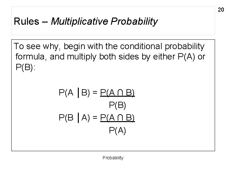 20 Rules – Multiplicative Probability To see why, begin with the conditional probability formula,