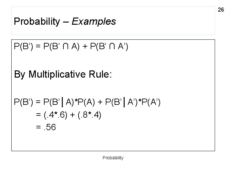 26 Probability – Examples P(B’) = P(B’ ∩ A) + P(B’ ∩ A’) By