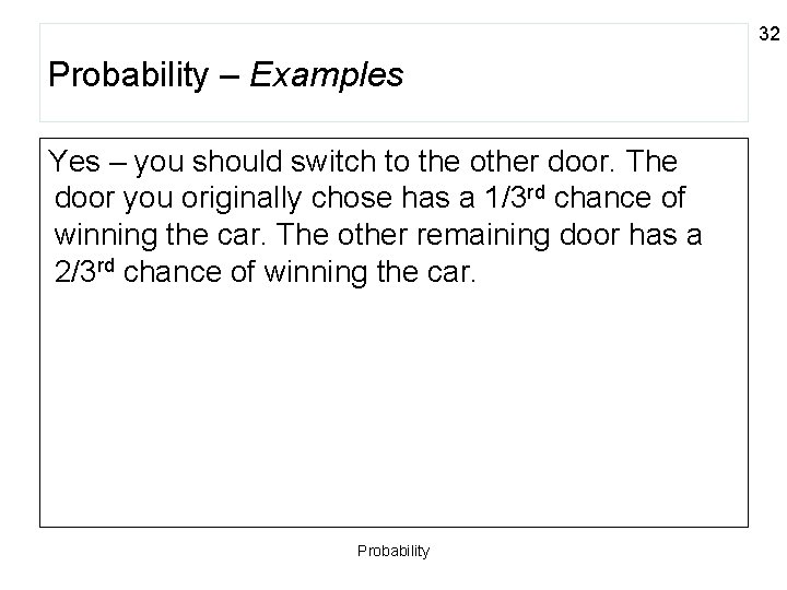 32 Probability – Examples Yes – you should switch to the other door. The