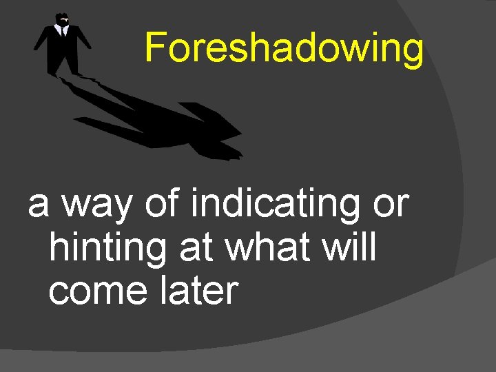 Foreshadowing a way of indicating or hinting at what will come later 