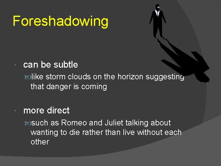 Foreshadowing can be subtle like storm clouds on the horizon suggesting that danger is