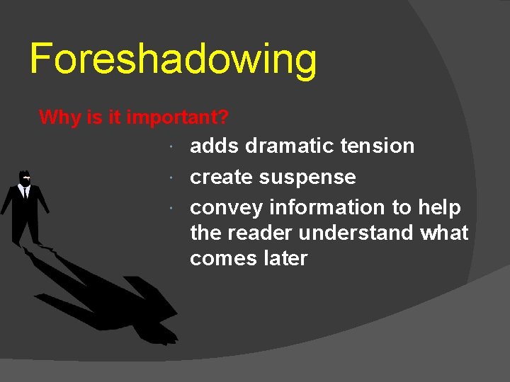 Foreshadowing Why is it important? adds dramatic tension create suspense convey information to help