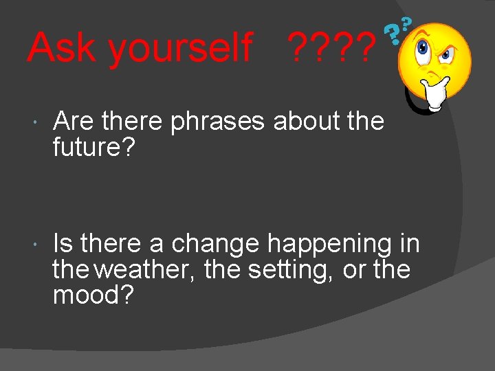 Ask yourself ? ? Are there phrases about the future? Is there a change