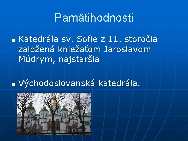 Pamätihodnosti n n Katedrála sv. Sofie z 11. storočia založená kniežaťom Jaroslavom Múdrym, najstaršia