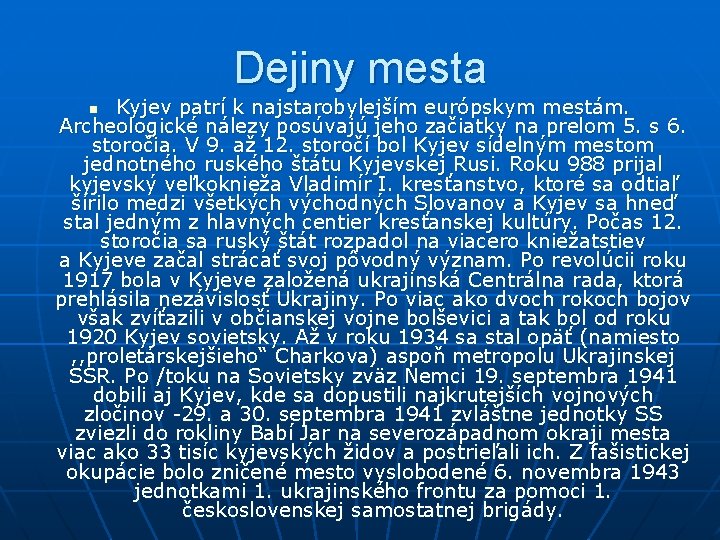 Dejiny mesta Kyjev patrí k najstarobylejším európskym mestám. Archeologické nálezy posúvajú jeho začiatky na