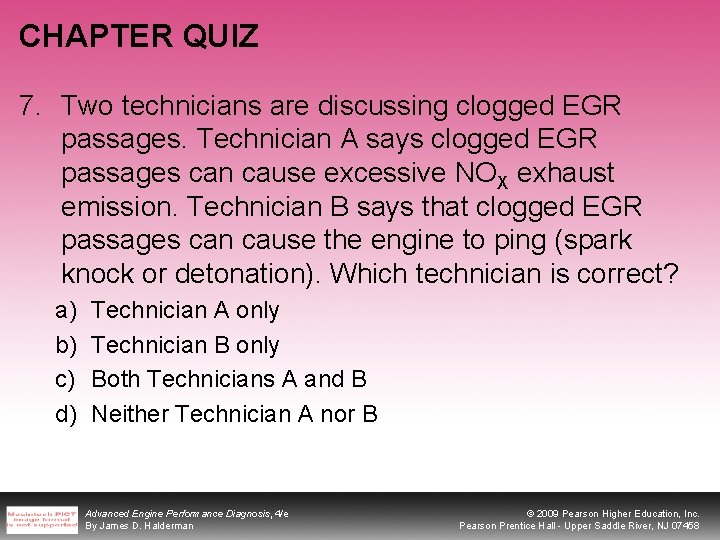 CHAPTER QUIZ 7. Two technicians are discussing clogged EGR passages. Technician A says clogged