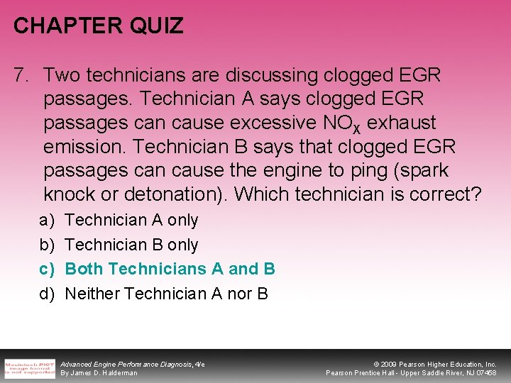 CHAPTER QUIZ 7. Two technicians are discussing clogged EGR passages. Technician A says clogged