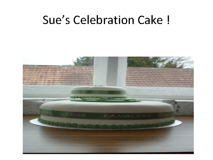 Sue’s Celebration Cake ! 