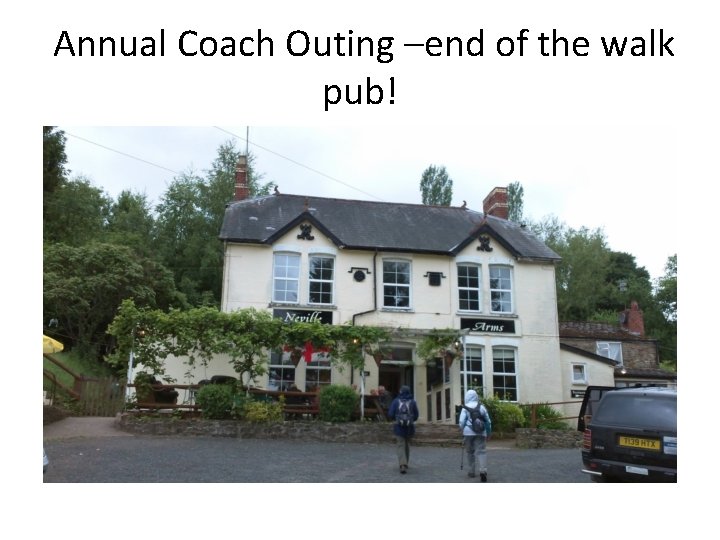 Annual Coach Outing –end of the walk pub! 