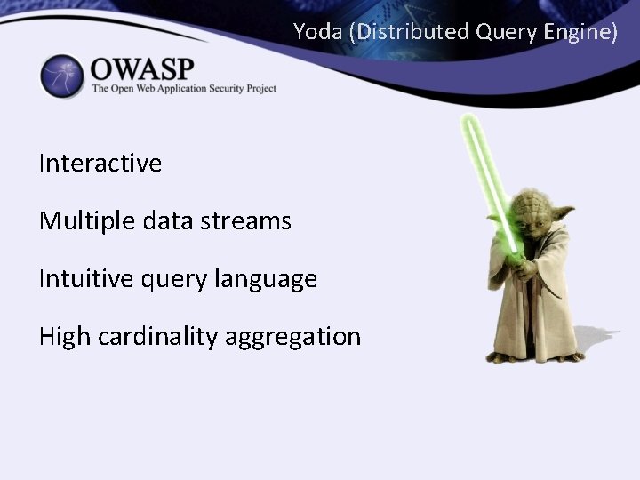 Yoda (Distributed Query Engine) Interactive Multiple data streams Intuitive query language High cardinality aggregation