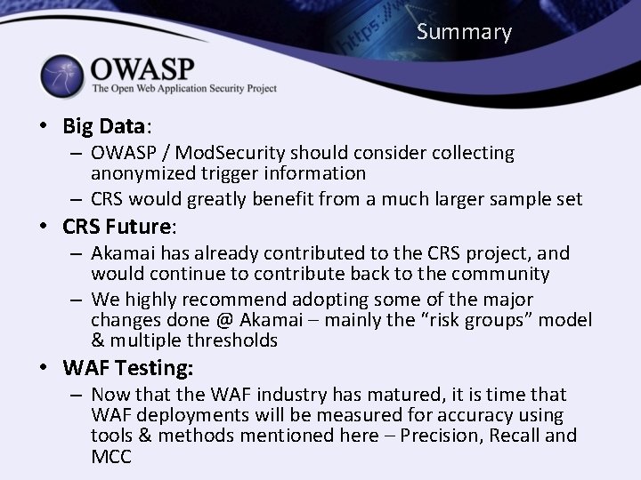 Summary • Big Data: – OWASP / Mod. Security should consider collecting anonymized trigger