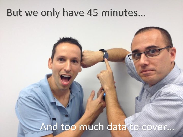 About Us But we only have 45 minutes… And too much data to cover…