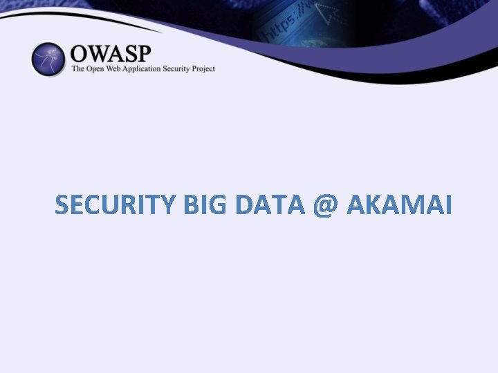 SECURITY BIG DATA @ AKAMAI 