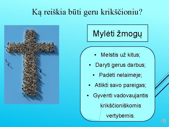 Ką reiškia būti geru krikščioniu? Mylėti žmogų • Melstis už kitus; • Daryti gerus