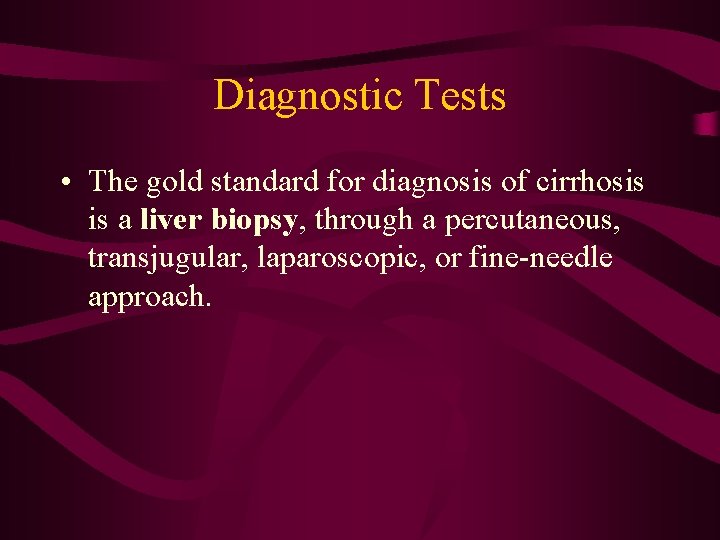 Diagnostic Tests • The gold standard for diagnosis of cirrhosis is a liver biopsy,