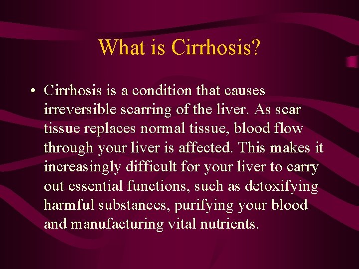 What is Cirrhosis? • Cirrhosis is a condition that causes irreversible scarring of the