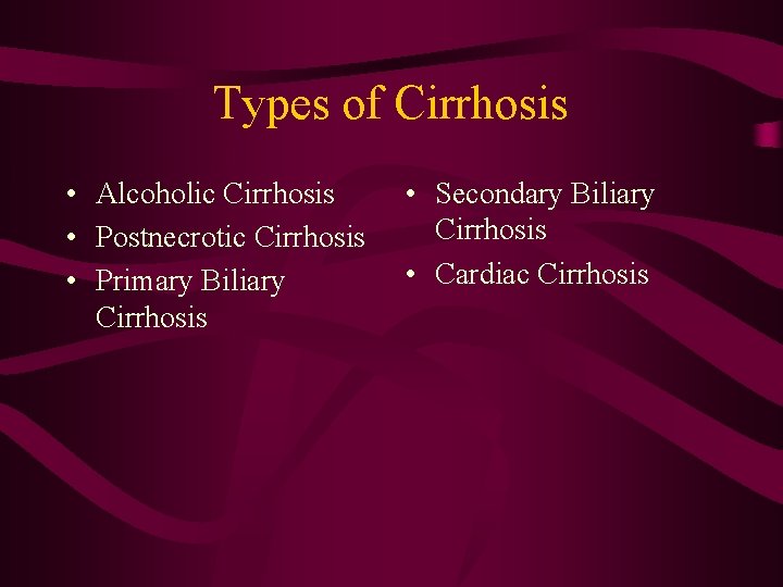 Types of Cirrhosis • Alcoholic Cirrhosis • Postnecrotic Cirrhosis • Primary Biliary Cirrhosis •