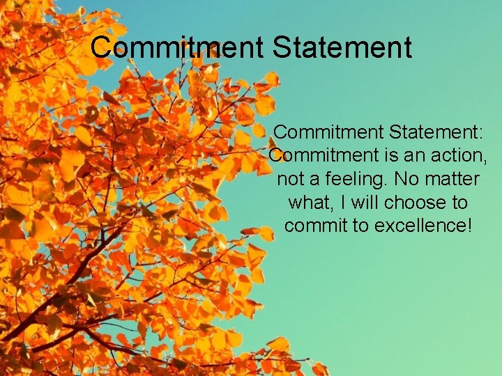 Commitment Statement: Commitment is an action, not a feeling. No matter what, I will