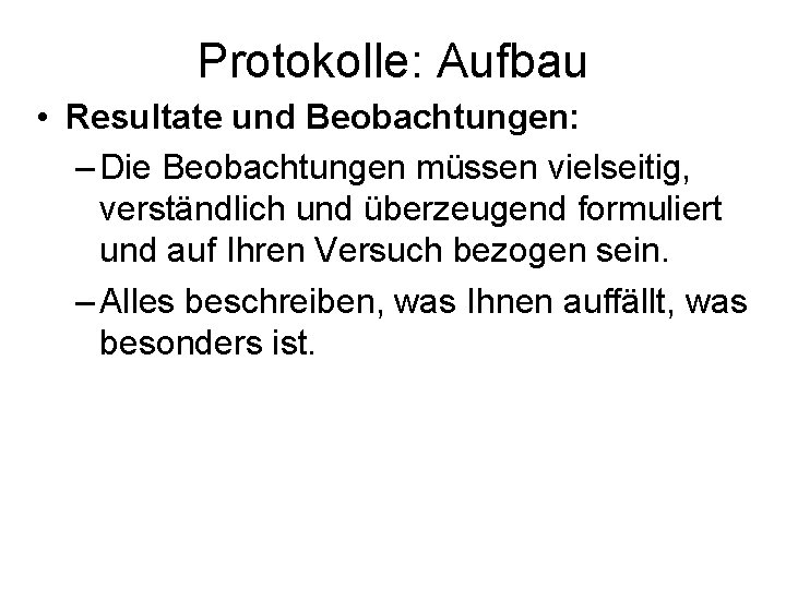 Protokolle: Aufbau • Resultate und Beobachtungen: – Die Beobachtungen müssen vielseitig, verständlich und überzeugend