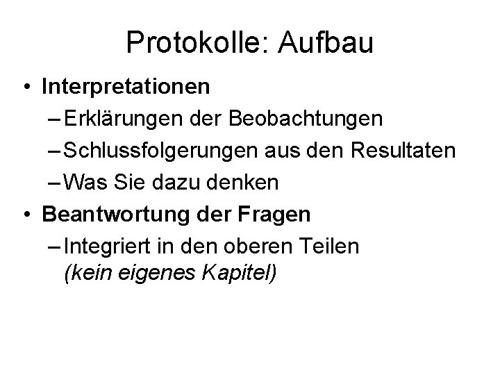 Protokolle: Aufbau • Interpretationen – Erklärungen der Beobachtungen – Schlussfolgerungen aus den Resultaten –