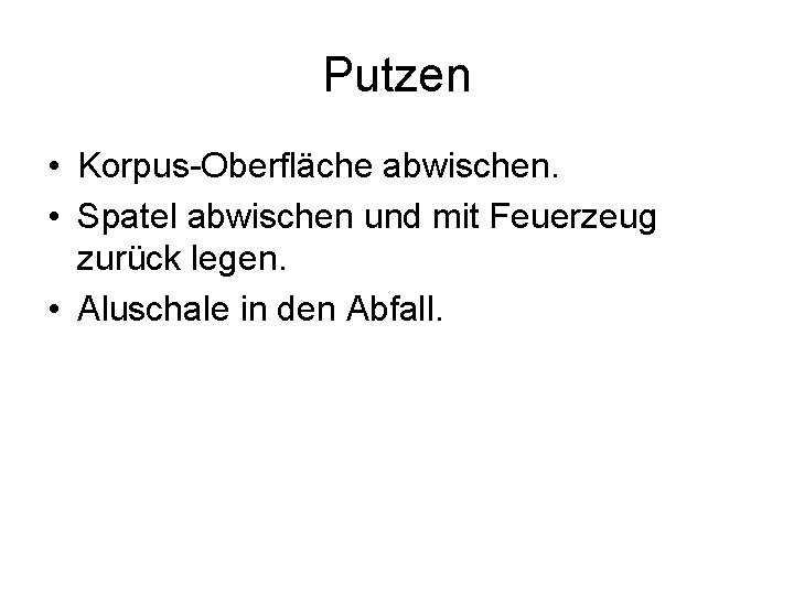 Putzen • Korpus-Oberfläche abwischen. • Spatel abwischen und mit Feuerzeug zurück legen. • Aluschale