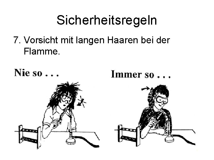 Sicherheitsregeln 7. Vorsicht mit langen Haaren bei der Flamme. 