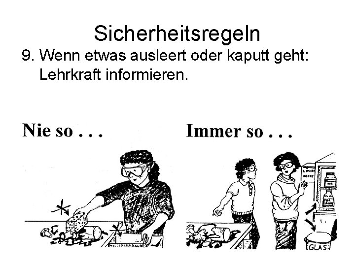 Sicherheitsregeln 9. Wenn etwas ausleert oder kaputt geht: Lehrkraft informieren. 