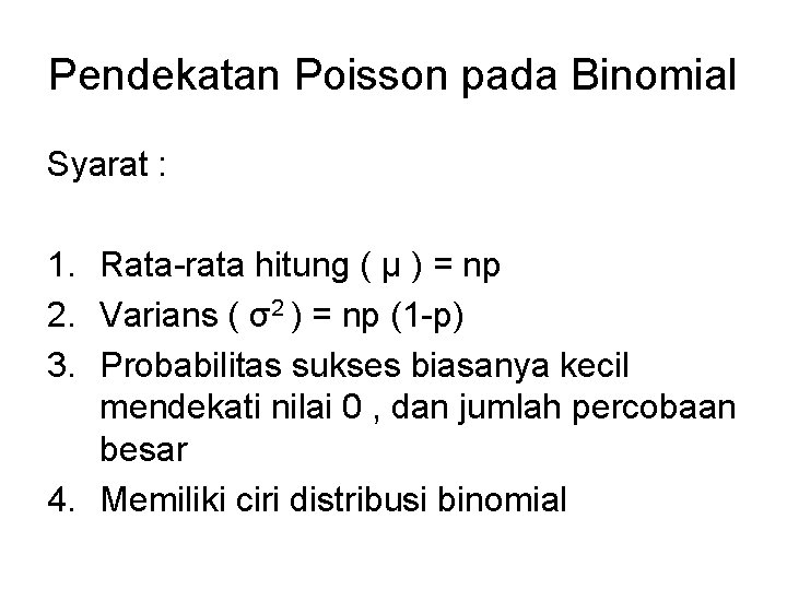 Pendekatan Poisson pada Binomial Syarat : 1. Rata-rata hitung ( μ ) = np