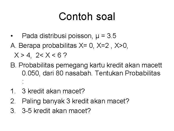 Contoh soal • Pada distribusi poisson, μ = 3. 5 A. Berapa probabilitas X=