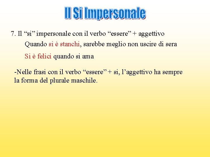 7. Il “si” impersonale con il verbo “essere” + aggettivo Quando si è stanchi,