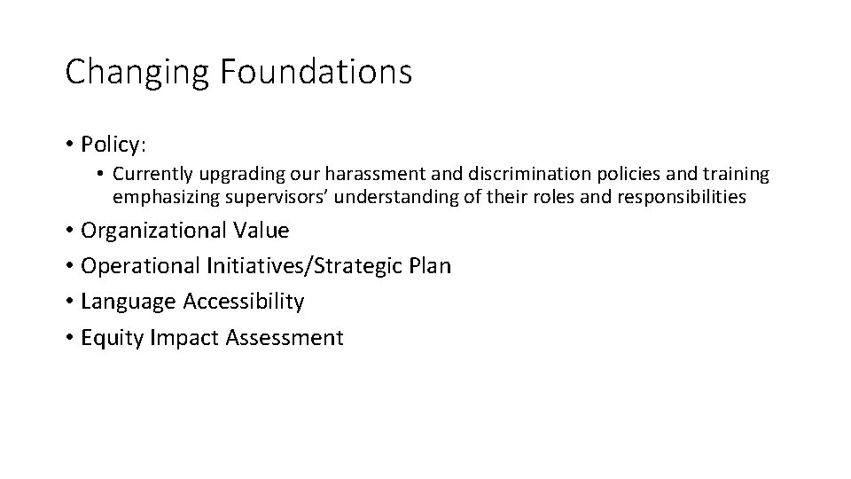 Changing Foundations • Policy: • Currently upgrading our harassment and discrimination policies and training