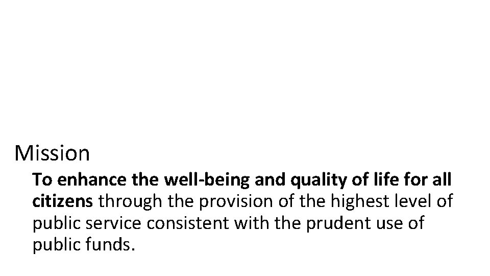 Mission To enhance the well-being and quality of life for all citizens through the