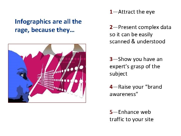 1—Attract the eye Infographics are all the rage, because they… 2—Present complex data so