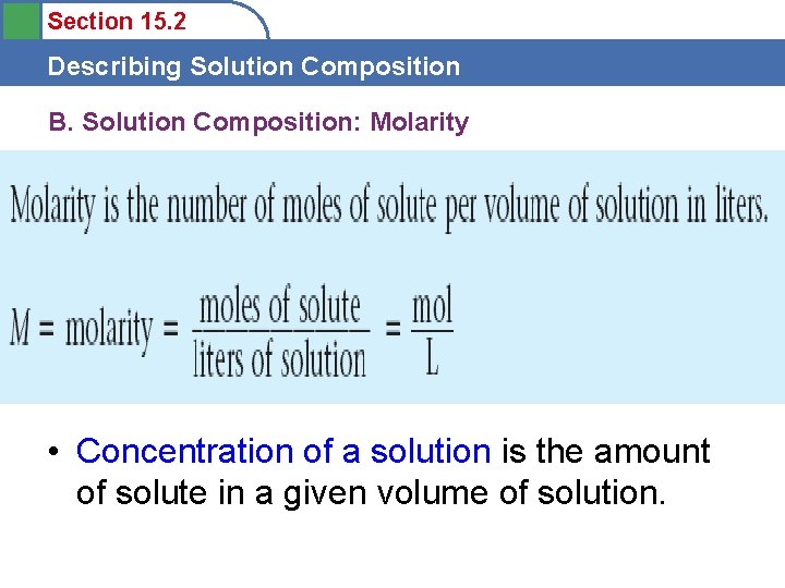 Section 15. 2 Describing Solution Composition B. Solution Composition: Molarity • Concentration of a