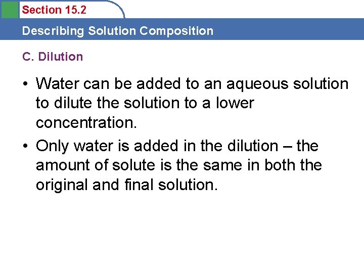 Section 15. 2 Describing Solution Composition C. Dilution • Water can be added to