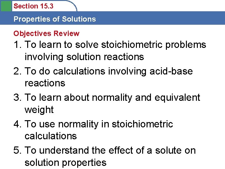 Section 15. 3 Properties of Solutions Objectives Review 1. To learn to solve stoichiometric