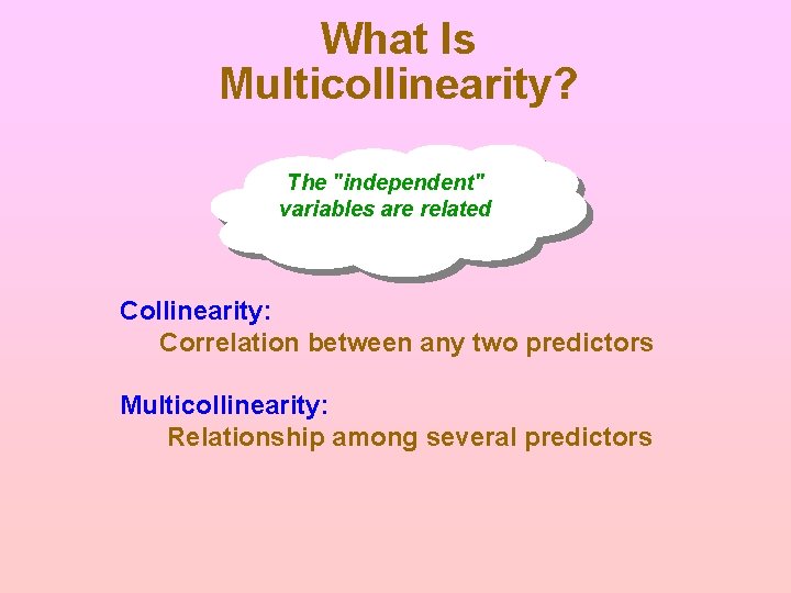 What Is Multicollinearity? The "independent" variables are related Collinearity: Correlation between any two predictors What Is Multicollinearity? The "independent" variables are related Collinearity: Correlation between any two predictors