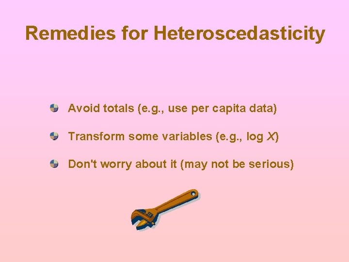 Remedies for Heteroscedasticity Avoid totals (e. g. , use per capita data) Transform some Remedies for Heteroscedasticity Avoid totals (e. g. , use per capita data) Transform some
