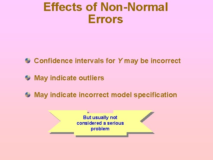 Effects of Non-Normal Errors Confidence intervals for Y may be incorrect May indicate outliers Effects of Non-Normal Errors Confidence intervals for Y may be incorrect May indicate outliers