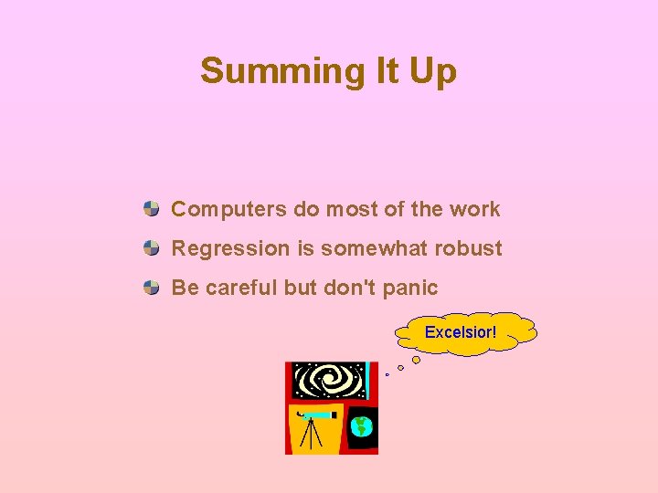 Summing It Up Computers do most of the work Regression is somewhat robust Be Summing It Up Computers do most of the work Regression is somewhat robust Be