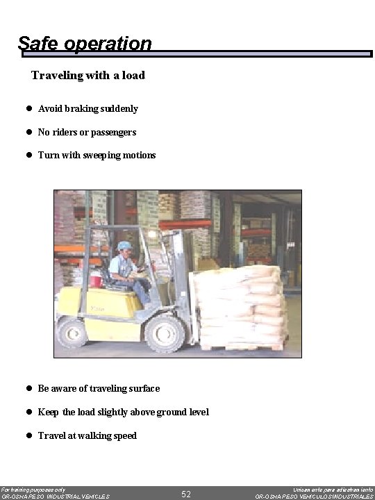 Safe operation Traveling with a load l Avoid braking suddenly l No riders or