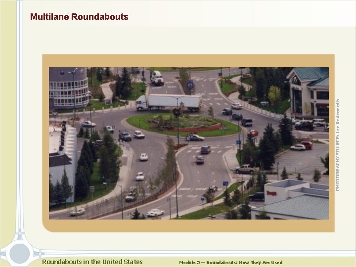 PHOTOGRAPHY SOURCE: Lee Rodegerdts Multilane Roundabouts in the United States Module 5 — Roundabouts: