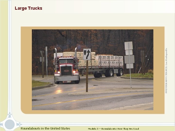 PHOTOGRAPHY SOURCE: Lee Rodegerdts Large Trucks Roundabouts in the United States Module 5 —