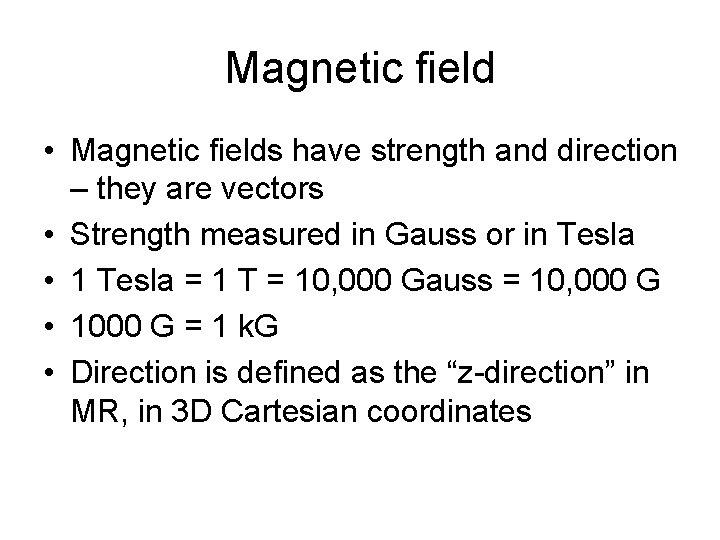 Magnetic field • Magnetic fields have strength and direction – they are vectors •