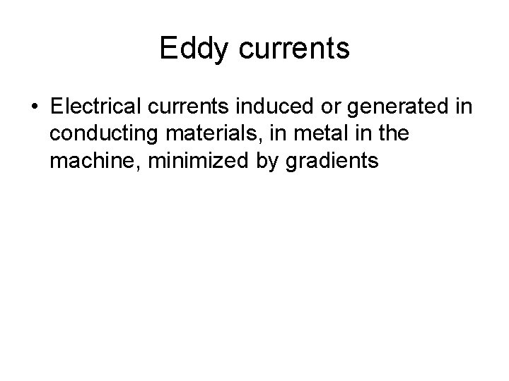 Eddy currents • Electrical currents induced or generated in conducting materials, in metal in